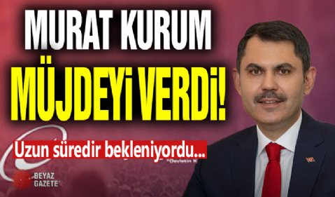 Murat Kurum Müjdeyi Verdi! Uzun Zamandır Bekleniyordu...