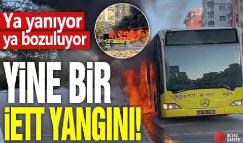 Yine bir İETT yangını! Ya yanıyor ya bozuluyor