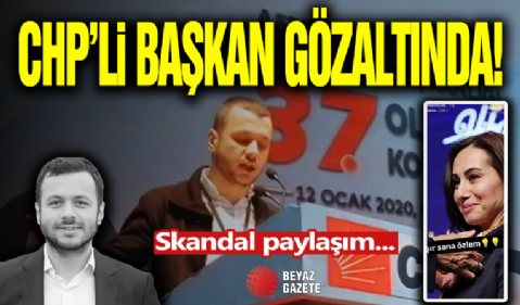 CHP İlçe Gençlik Kolları Başkanı Gözaltında! Hakaret Etmişti...