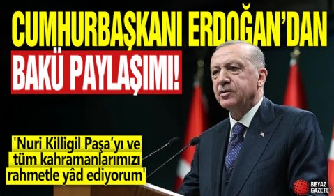 Cumhurbaşkanı Erdoğan'dan Bakü paylaşımı! 'Nuri Killigil Paşa’yı ve tüm kahramanlarımızı rahmetle yâd ediyorum'