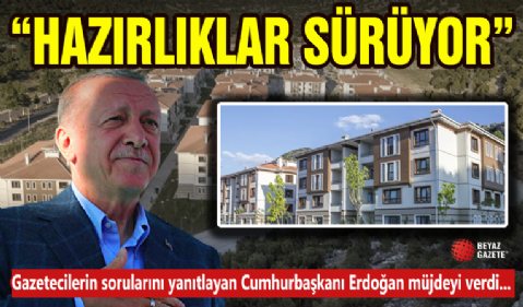 Cumhurbaşkanı Erdoğan'dan Müjde! ' Hazırlıklar Sürüyor '