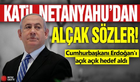 Katil Netanyahu'dan alçak sözler! Cumhurbaşkanı Erdoğan'ı açık açık hedef aldı