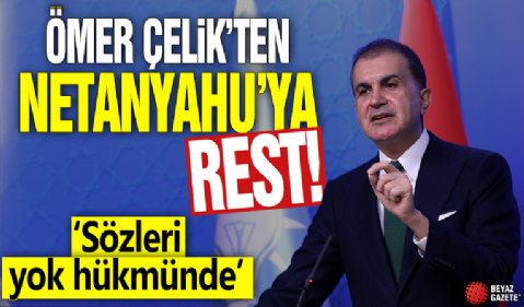 Ömer Çelik'ten Netanyahu'ya rest! 'Sözleri yok hükmündedir'
