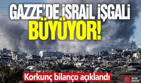 Gazze'de İsrail işgali büyüyor! Bilanço ağır