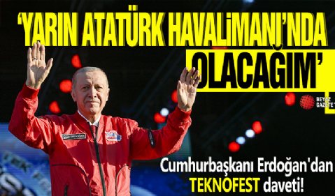 Cumhurbaşkanı Erdoğan'dan TEKNOFEST daveti! 'Yarın Atatürk Havalimanı'nda olacağım'