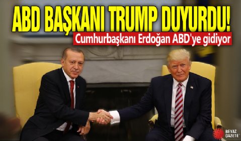 ABD Başkanı Trump duyurdu! Cumhurbaşkanı Erdoğan ABD'ye gidiyor