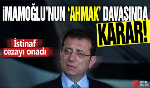İmamoğlu'nun 'ahmak' davasında karar! İstinaf cezayı onadı
