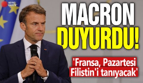 Macron duyurdu! 'Fransa, Pazartesi Filistin'i tanıyacak'