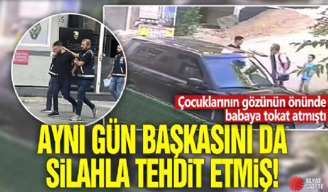 Çocuklarının gözünün önünde babaya tokat atmıştı! Aynı gün başkasını da silahla tehdit etmiş