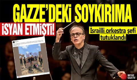 Gazze'deki soykırıma isyan etmişti! İsrailli orkestra şefi tutuklandı