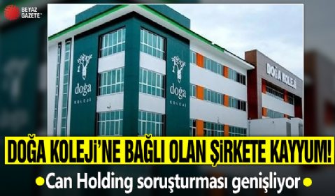 Doğa Koleji'nin bağlı olduğu şirkete kayyum! Can Holding soruşturması genişliyor