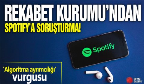 Rekabet Kurumu'ndan Spotify'a soruşturma! 'Algoritma ayrımcılığı' vurgusu