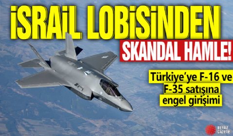 İsrail lobisinden skandal hamle! Türkiye’ye F-16 ve F-35 satışına engel girişimi