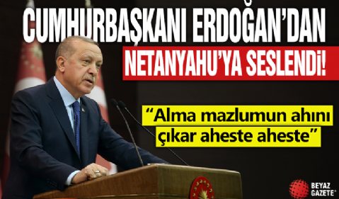 Cumhurbaşkanı Erdoğan Netanyahu'ya seslendi! 