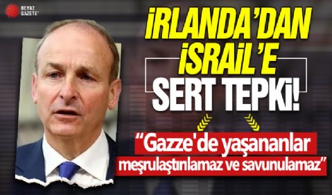 İrlanda’dan İsrail’e sert tepki: “Gazze’de yaşananlar meşrulaştırılamaz ve savunulamaz”