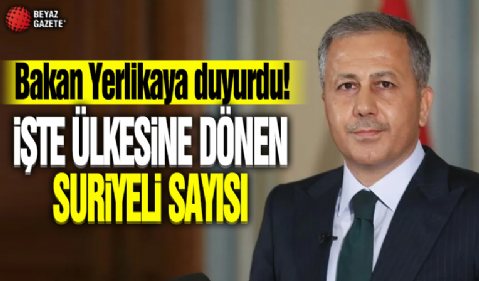 Bakan Yerlikaya ülkesine dönen Suriyeli sayısını açıkladı