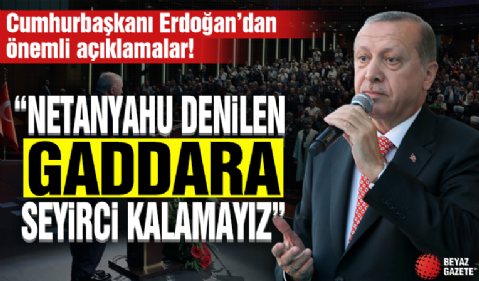 Cumhurbaşkanı Erdoğan'dan önemli açıklamalar... 'Netanyahu denen gaddara seyirci kalamayız'