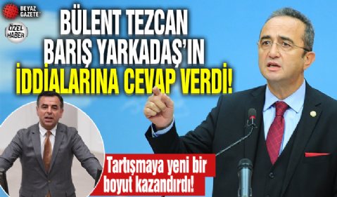 Bülent Tezcan, Barış Yarkadaş'ın iddialarına cevap verdi!