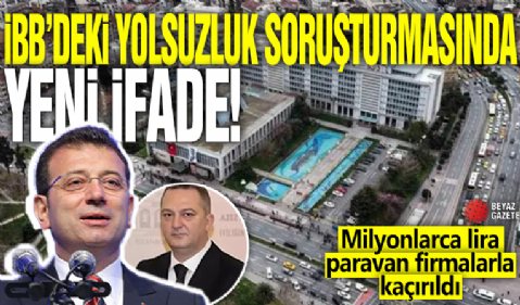 İBB'deki yolsuzluk soruşturmasında yeni ifade! Milyonlarca lira paravan firmalarla kaçırıldı