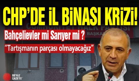 CHP'de İl Binası Krizi! 'Tartışmaya Girmeyeceğiz'