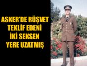 Asker Erdoğan rüşvetçiyi iki seksen uzatmış