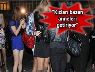 Fuhuş yapan kızları anneleri getiriyor