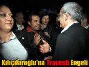 Kılıçdaroğlu'nun yolunu travestiler kesti