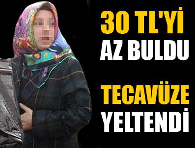 30 TL'yi beğenmedi tecavüze yeltendi