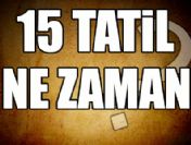 15 tatil ne zaman başlıyor?