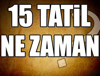 15 tatil ne zaman başlıyor?