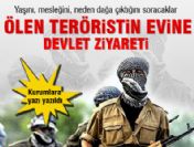 Ölen teröristin evine devlet ziyareti