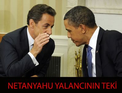 Sarkozy: Netanyahu yalancı Obama: Bir de beni düşün!