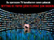 Reyting ve yapım şirketlerine operasyon