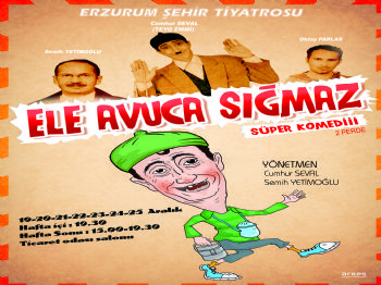 “ele Avuca Sığmaz” Adlı Tiyatro Oyunu Erzurum’da Perde Diyor