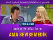 'Yatağa girdik ama sevişemedik'