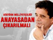 'Atatürk milliyetçiliği anayasadan çıkarılmalı'