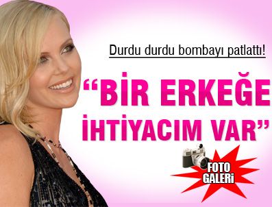CHARLİZE THERON - Charlize Theron: ''Bir erkeğe ihtiyacım var''