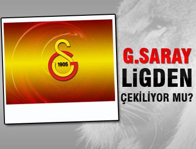 Galatasaray ligden mi çekiliyor?