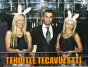 'Mafyayım, seni öldürürüm' dedi tecavüz etti