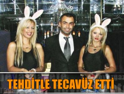 'Mafyayım, seni öldürürüm' dedi tecavüz etti