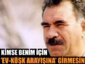 Kimse benim için ev-köşk arayışına girmesin