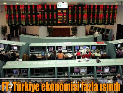 FINANCIAL TIMES - FT: Türkiye ekonomisi fazla ısındı