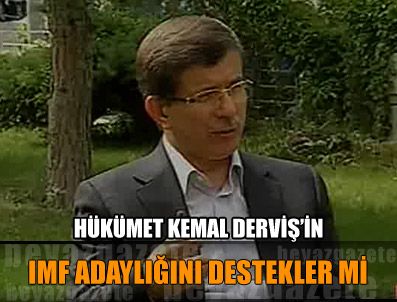 KEMAL DERVİŞ - Hükümet, Kemal Derviş'in IMF adaylığını destekler mi?