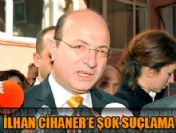 Gizli tanıktan İlhan Cihaner'e şok suçlama