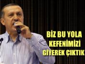 Biz bu yola kefenimizi giyinerek çıktık