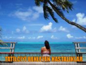 Tatilciyi bekleyen hastalık riskleri