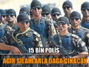 15 bin polis ağır silahlarla dağa çıkacak