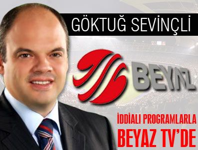 GÖKTUĞ SEVİNÇLİ - 'İddialı programlarla Beyaz tv'ye geliyoruz'