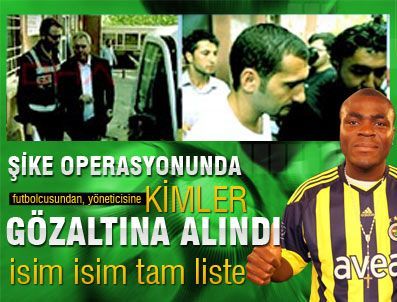 ABDURRAHMAN YAKUT - ŞİKE SORUŞTURMASI'NDA GÖZALTINA ALINAN İSİMLER