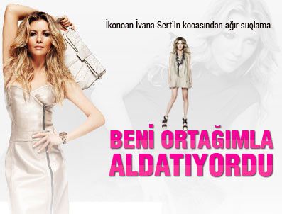 İVANA SERT - 'Eşim beni en yakın arkadaşımla aldattı'